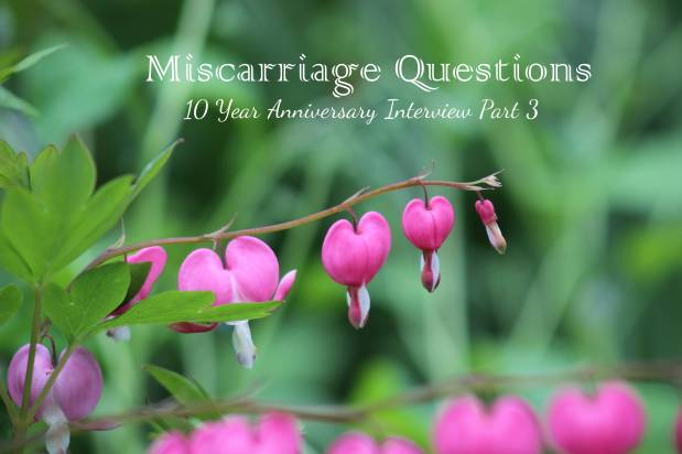 Miscarriage Questions: 10 Year Anniversary Interview Part&nbsp;3